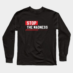 Stop The Madness Long Sleeve T-Shirt